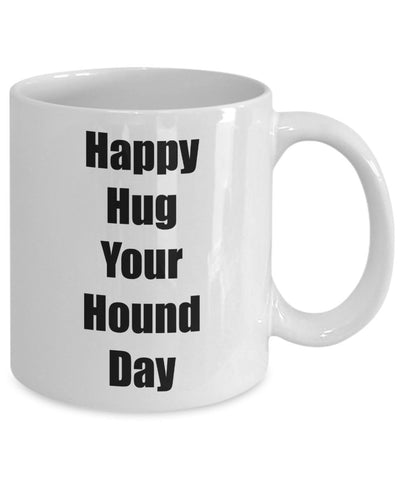 Happy Hug Your Hound Day Gift Mug Coffee Cup - Dog Lovers Gift