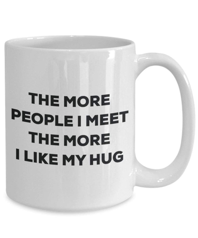 The More People I Meet The More I Like My Hug Mug
