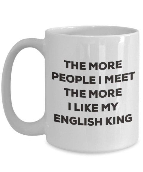 The more people I meet the more I like my English King Mug