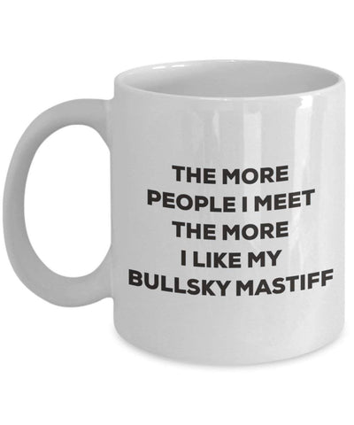 The more people I meet the more I like my Bullsky Mastiff Mug