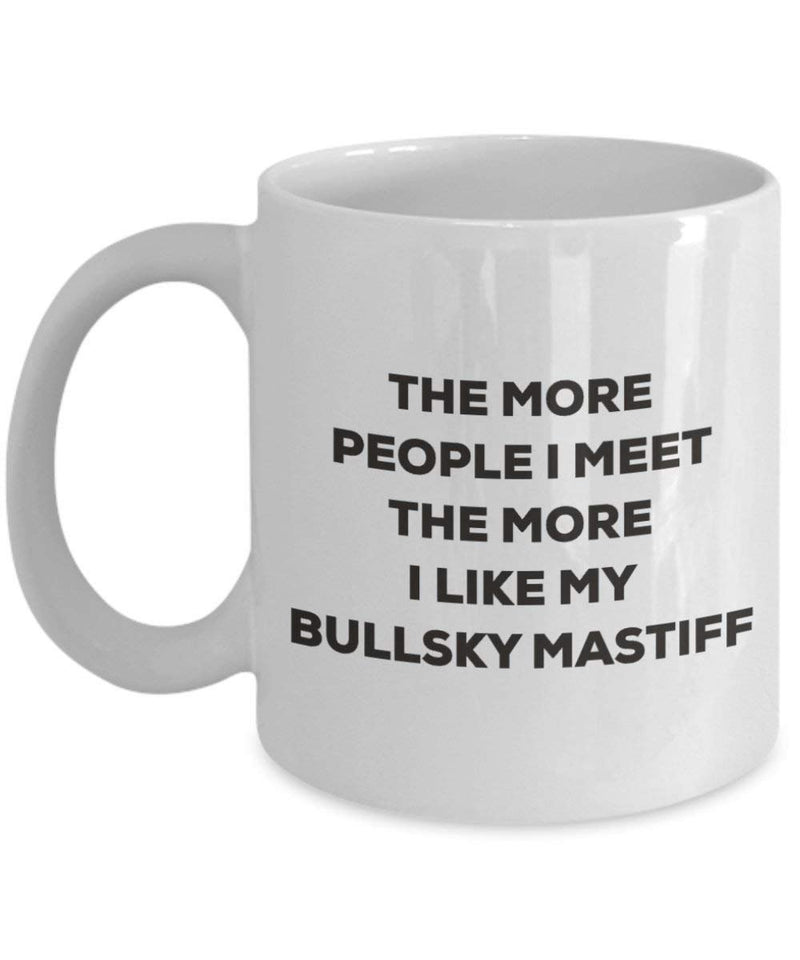 The more people I meet the more I like my Bullsky Mastiff Mug