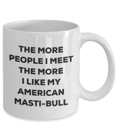 The more people I meet the more I like my American Masti-bull Mug (11oz)