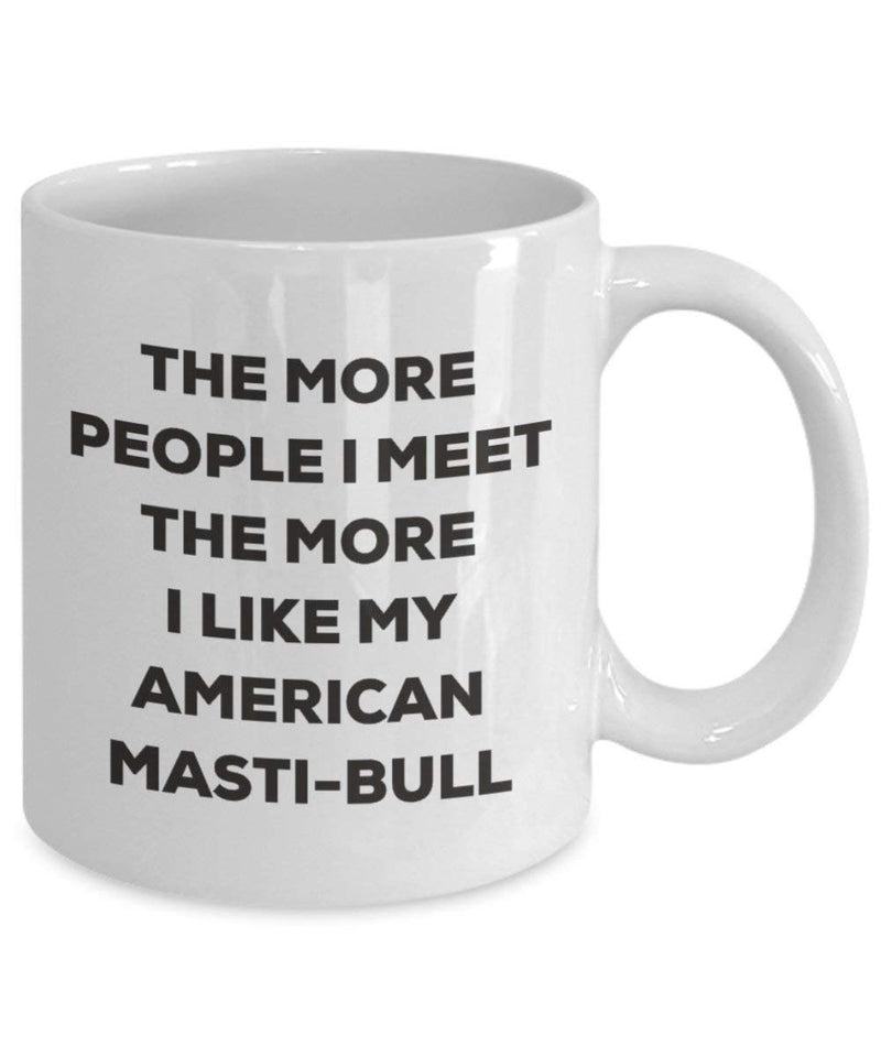 The more people I meet the more I like my American Masti-bull Mug (11oz)