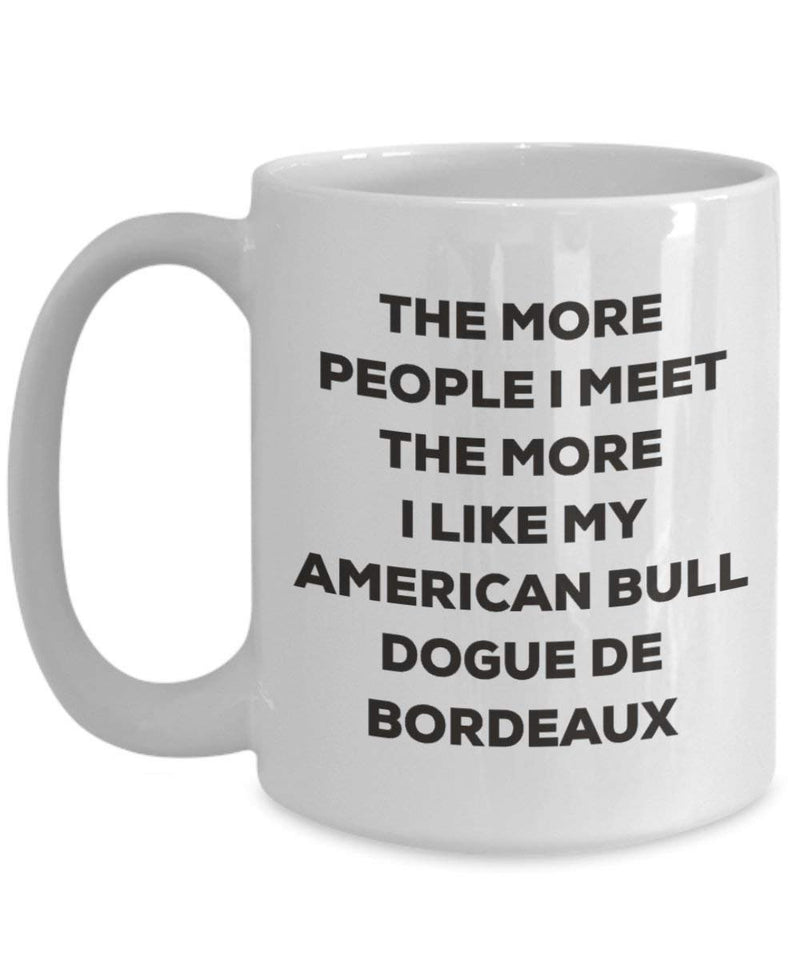 The more people I meet the more I like my American Bull Dogue De Bordeaux Mug (11oz)