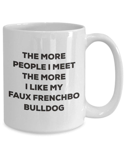 The more people I meet the more I like my Faux Frenchbo Bulldog Mug