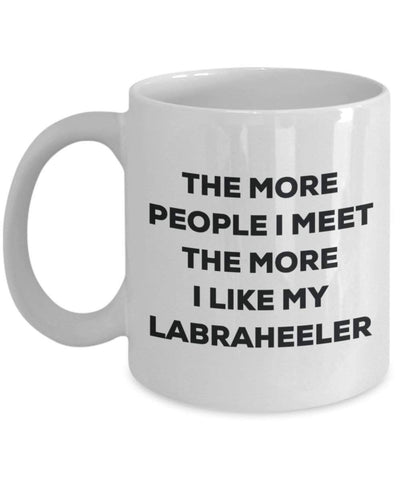 The More People I Meet The More I Like My Labraheeler Mug