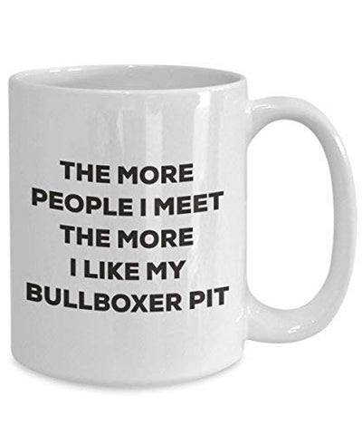 The More People I Meet The More I Like My Bullboxer Pit Mug