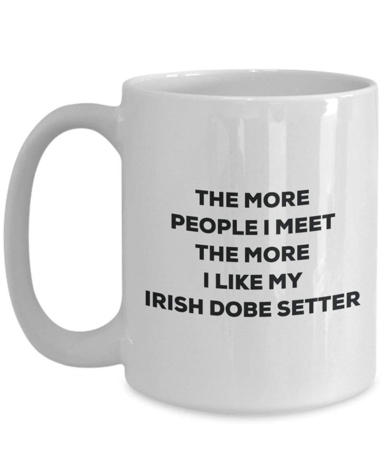 The more people I meet the more I like my Irish Dobe Setter Mug
