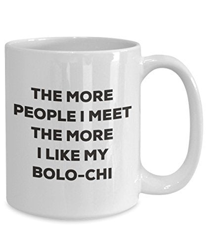 The More People I Meet The More I Like My Bolo-chi Mug