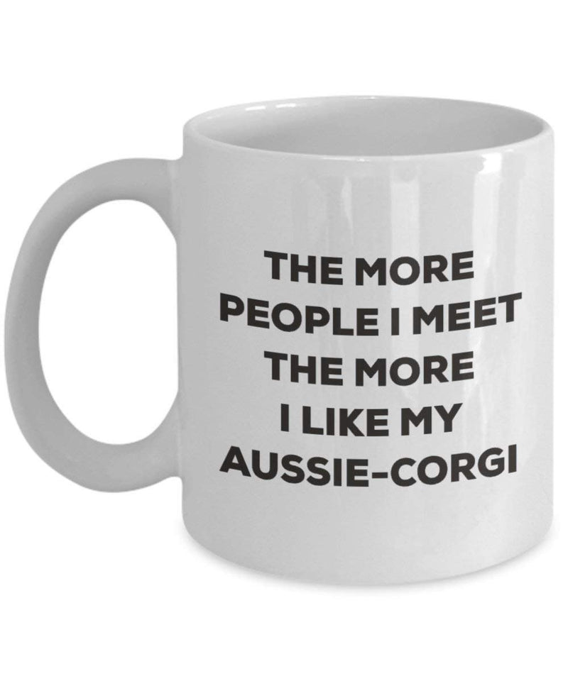 The more people I meet the more I like my Aussie-corgi Mug (15oz)