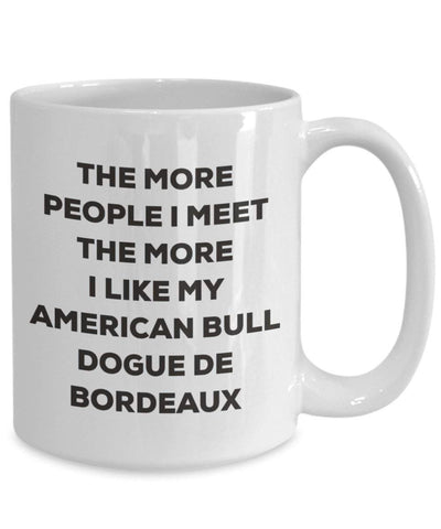 The more people I meet the more I like my American Bull Dogue De Bordeaux Mug (11oz)