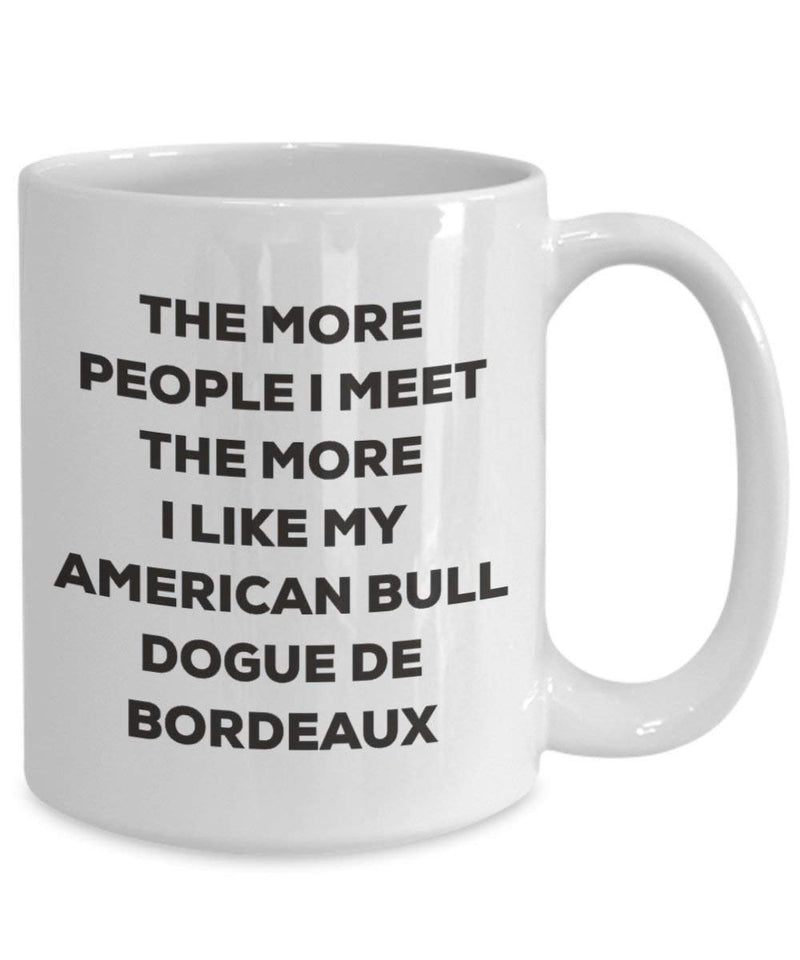 The more people I meet the more I like my American Bull Dogue De Bordeaux Mug (11oz)