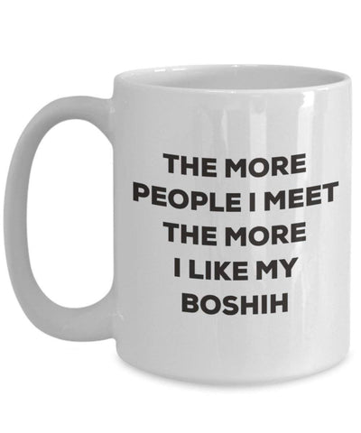 The more people I meet the more I like my Boshih Mug