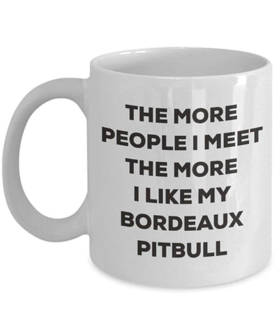 The more people I meet the more I like my Bordeaux Pitbull Mug