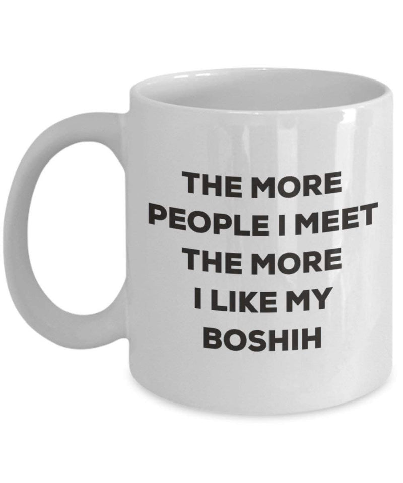 The more people I meet the more I like my Boshih Mug