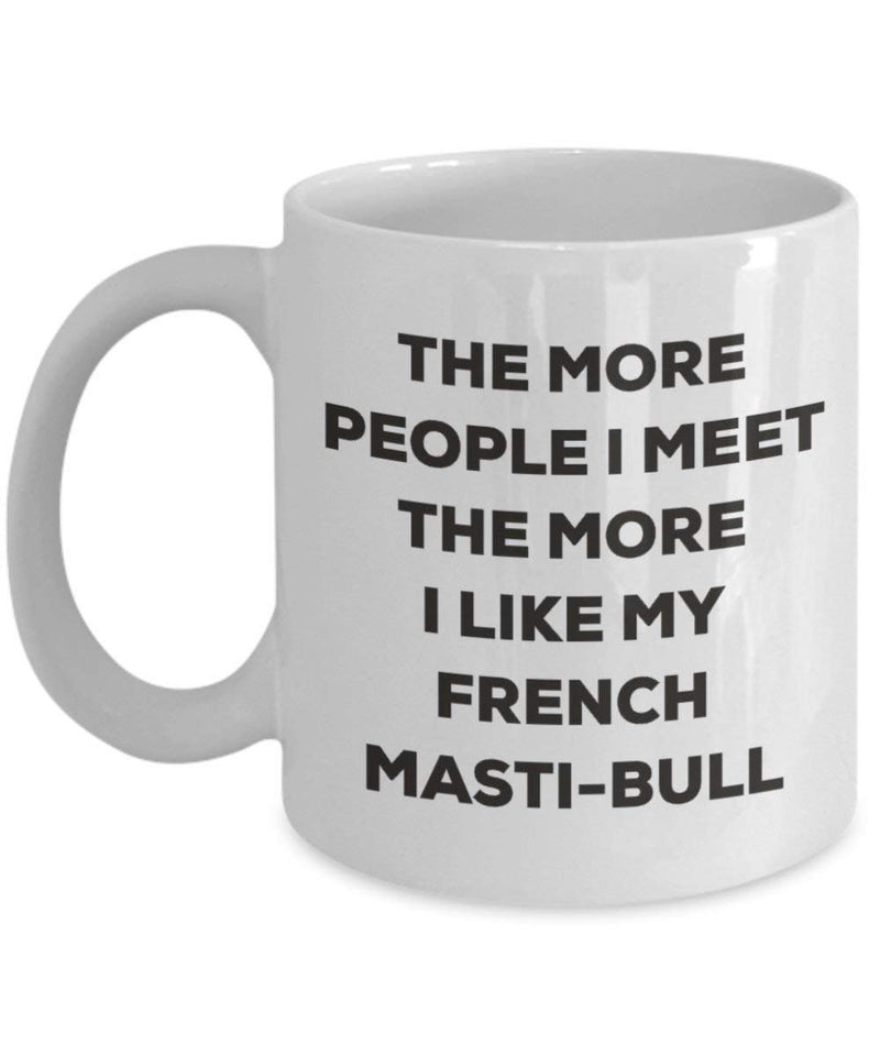 The more people I meet the more I like my French Masti-bull Mug