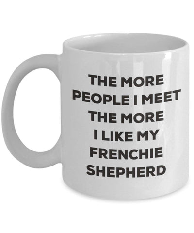 The more people I meet the more I like my Frenchie Shepherd Mug