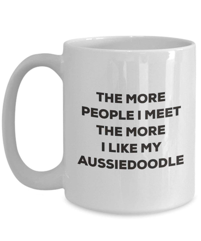 The more people I meet the more I like my Aussiedoodle Mug (15oz)