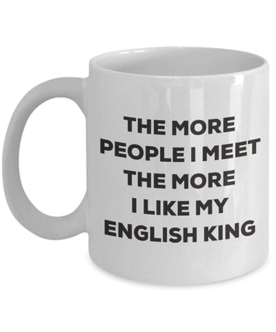 The more people I meet the more I like my English King Mug