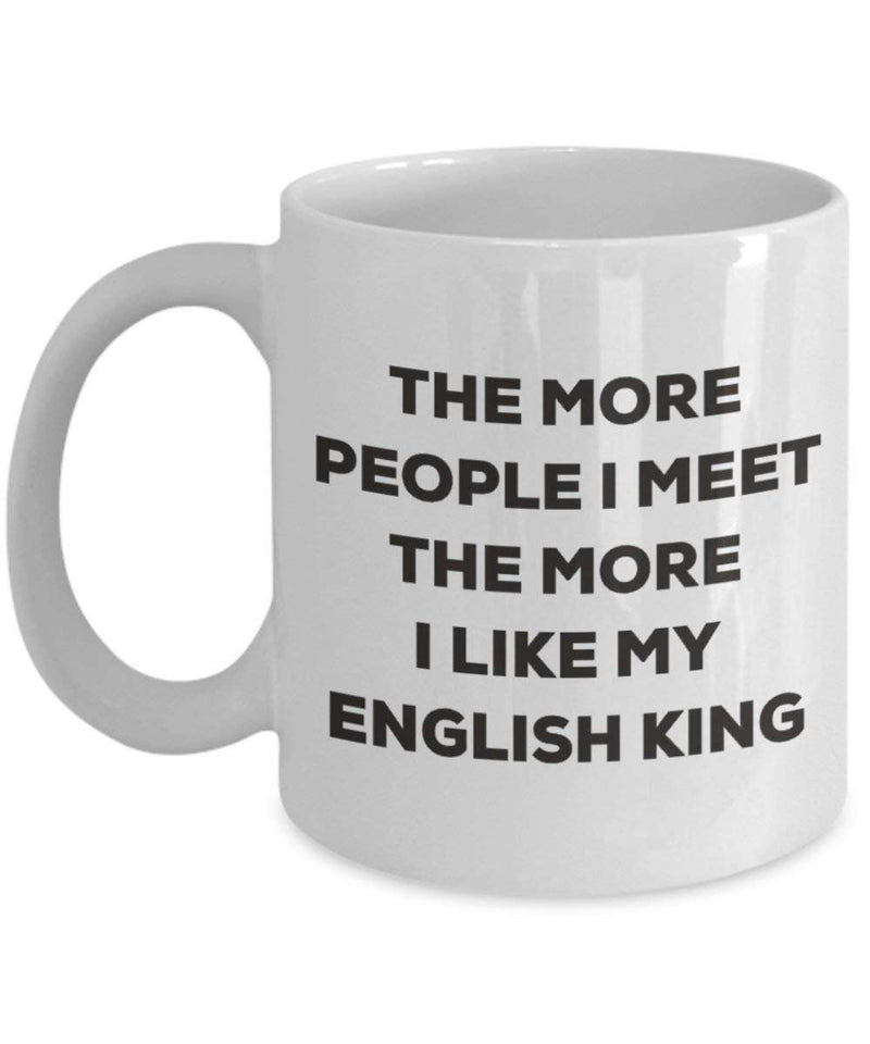 The more people I meet the more I like my English King Mug