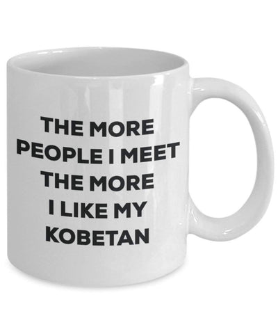 The More People I Meet The More I Like My Kobetan Mug