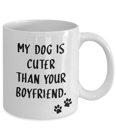 My Dog Is Cuter Than Your Boyfriend Mug - Funny Tea Hot Cocoa Coffee Cup - Novelty Birthday Christmas Anniversary Gag Gifts Idea