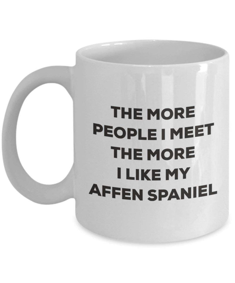 The more people I meet the more I like my Affen Spaniel Mug (11oz)