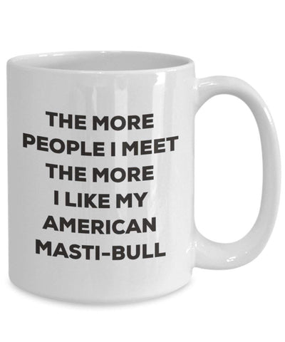 The more people I meet the more I like my American Masti-bull Mug (11oz)