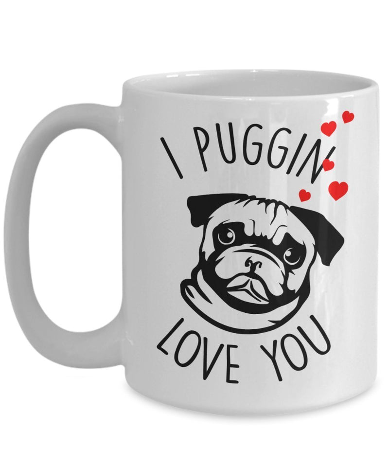 I Puggin Love You Mug - Coffee Cup - Pug gift basket - Pug Lover gifts for Women