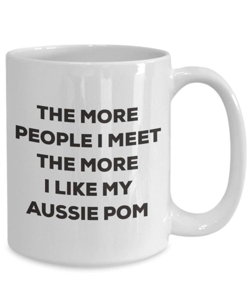 The more people I meet the more I like my Aussie Pom Mug (15oz)