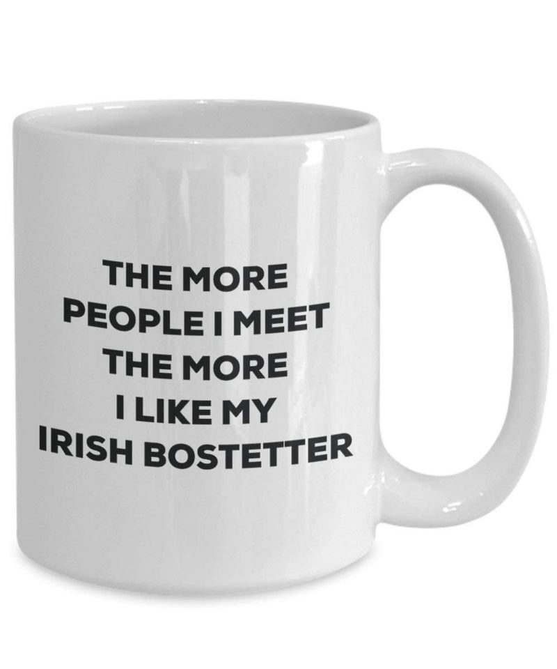 The More People I Meet The More I Like My Irish Bostetter Mug