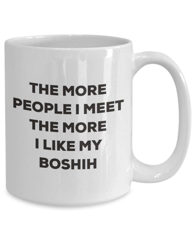 The more people I meet the more I like my Boshih Mug