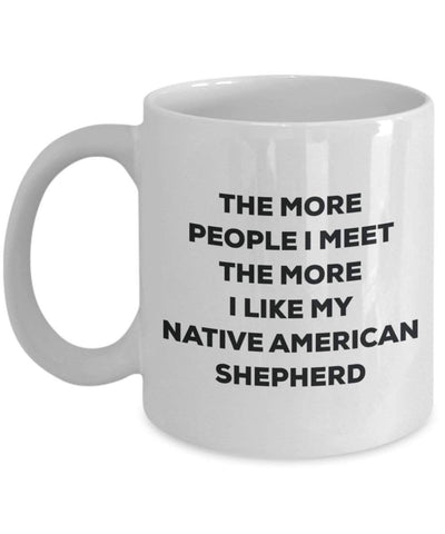 The More People I Meet the More I Like My Native American Shepherd Becher – Lustige Kaffee Tasse – Weihnachten Dog Lover Cute Gag Geschenke Idee