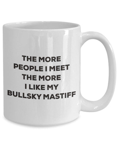 The more people I meet the more I like my Bullsky Mastiff Mug