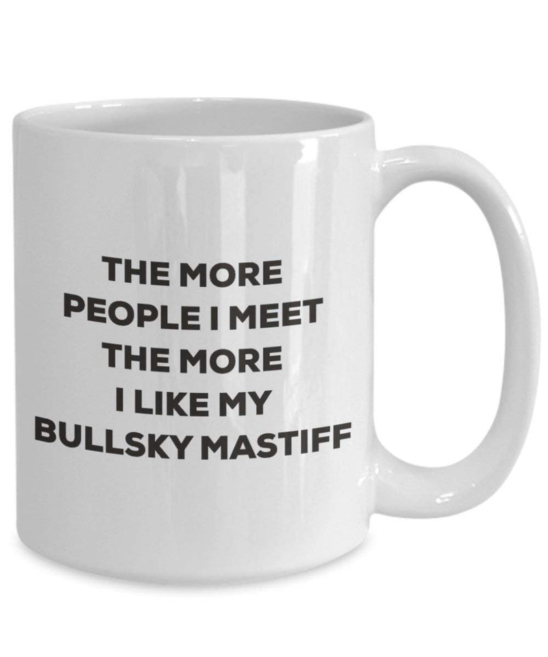 The more people I meet the more I like my Bullsky Mastiff Mug