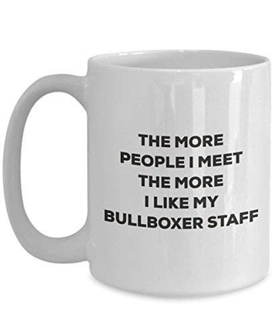 The More People I Meet The More I Like My Bullboxer Staff Mug
