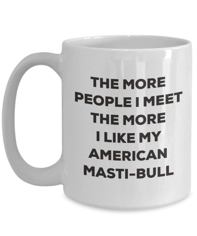 The more people I meet the more I like my American Masti-bull Mug (11oz)