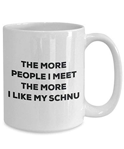 The More People I Meet The More I Like My Schnu Mug