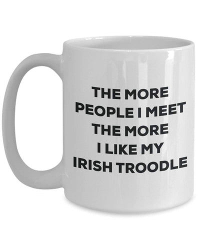 The more people I meet the more I like my Irish Troodle Mug
