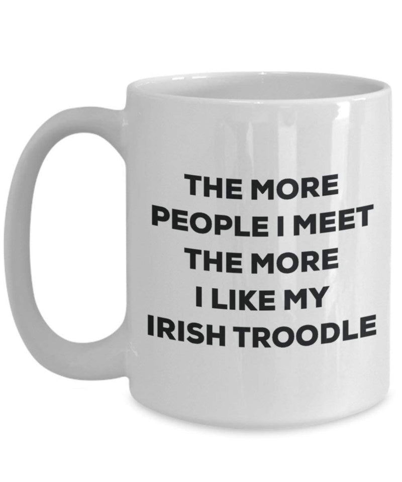 The more people I meet the more I like my Irish Troodle Mug