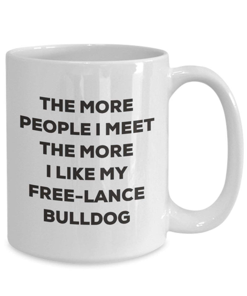 The more people I meet the more I like my Free-lance Bulldog Mug