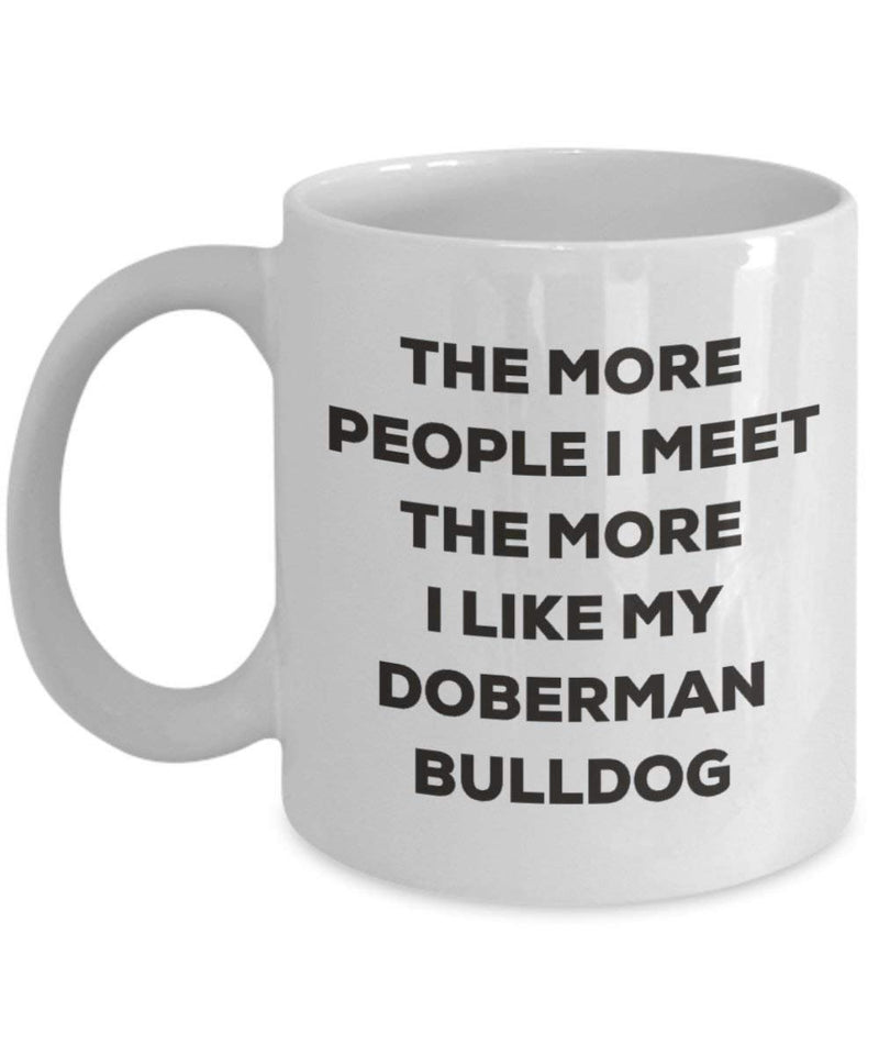 The more people I meet the more I like my Doberman Bulldog Mug