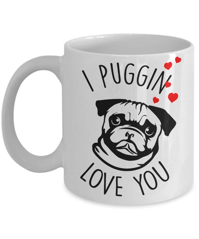 I Puggin Love You Mug - Coffee Cup - Pug gift basket - Pug Lover gifts for Women