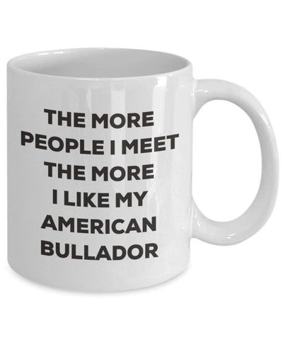 The more people I meet the more I like my American Bullador Mug (11oz)