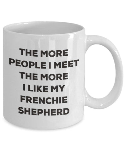 The more people I meet the more I like my Frenchie Shepherd Mug