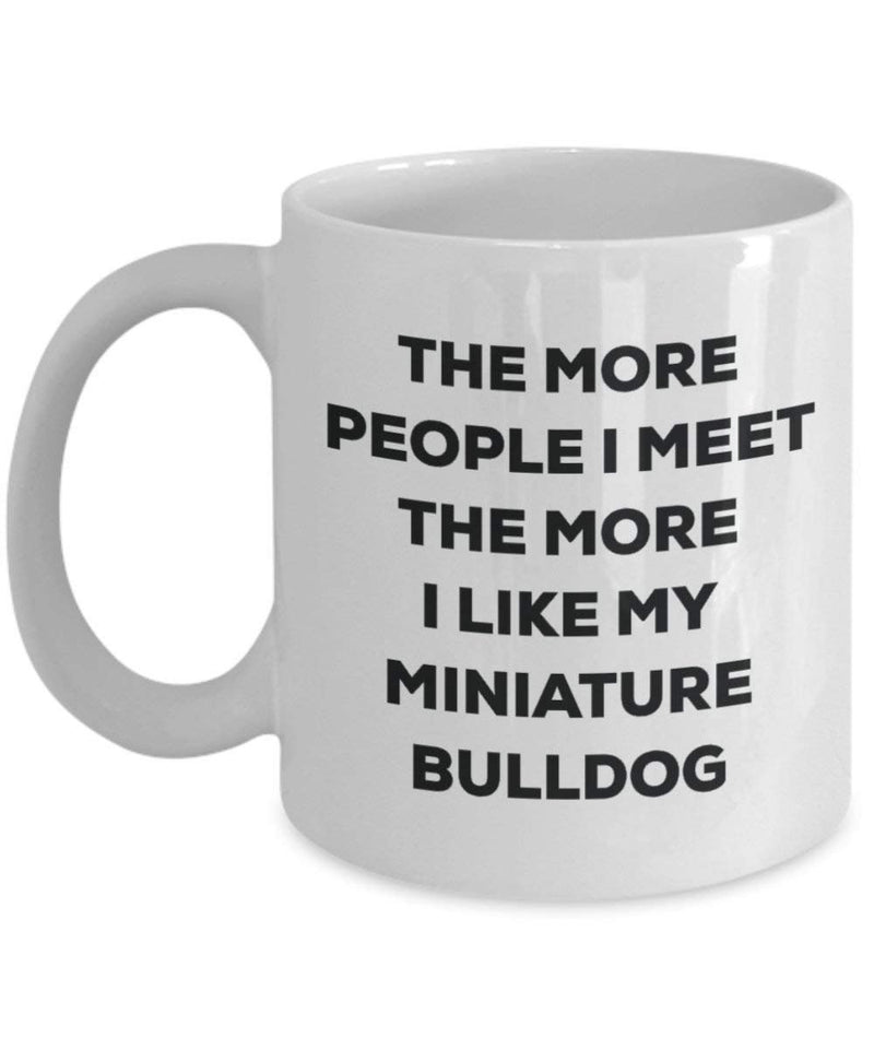 The more people I meet the more I like my Miniature Bulldog Mug