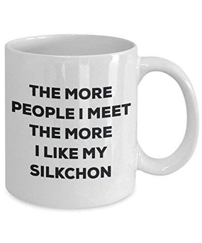 The More People I Meet The More I Like My Silkchon Mug