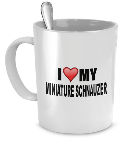 Miniature Schnauzer Mug - I Love My Miniature Schnauzer - Miniature Schnauzer Dog Lover Gifts by DogsMakeMeHappy
