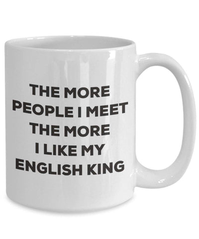 The more people I meet the more I like my English King Mug