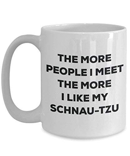 The More People I Meet The More I Like My Schnau-tzu Mug